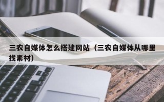 章丘三农自媒体怎么搭建网站（三农自媒体从哪里找素材）