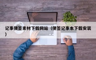 章丘记事便签素材下载网站（便签记事本下载安装）