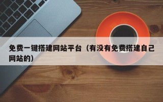 章丘免费一键搭建网站平台（有没有免费搭建自己网站的）
