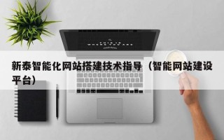 章丘新泰智能化网站搭建技术指导（智能网站建设平台）